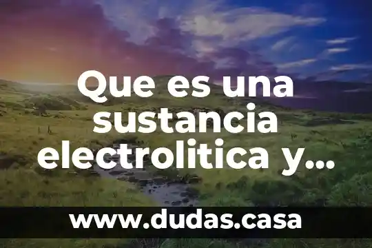 Que es una sustancia electrolitica y ejemplos