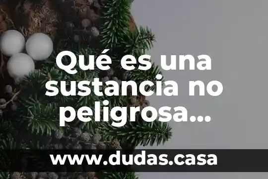 Qué es una sustancia no peligrosa ejemplo