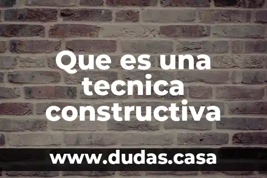 Que es una tecnica constructiva