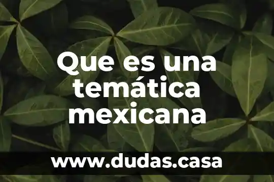 Que es una temática mexicana