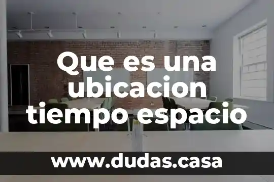 Que es una ubicacion tiempo espacio