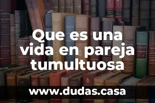 Que es una vida en pareja tumultuosa