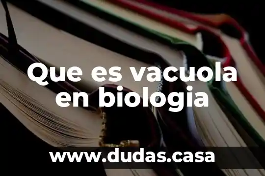 Que es vacuola en biologia