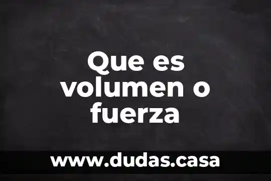 Que es volumen o fuerza
