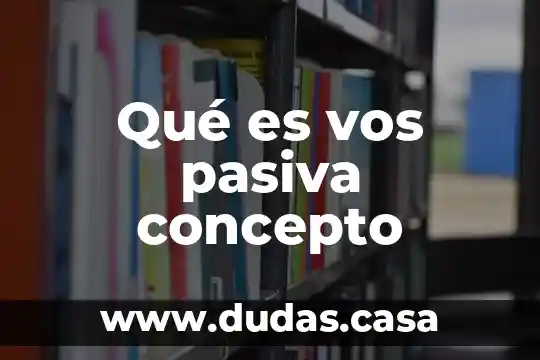 Qué es vos pasiva concepto