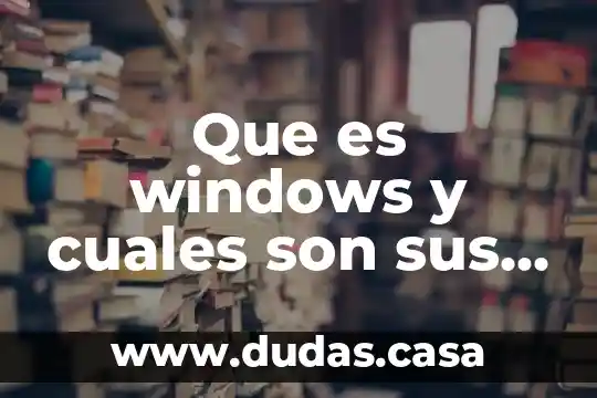 Que es windows y cuales son sus elementos vasicos