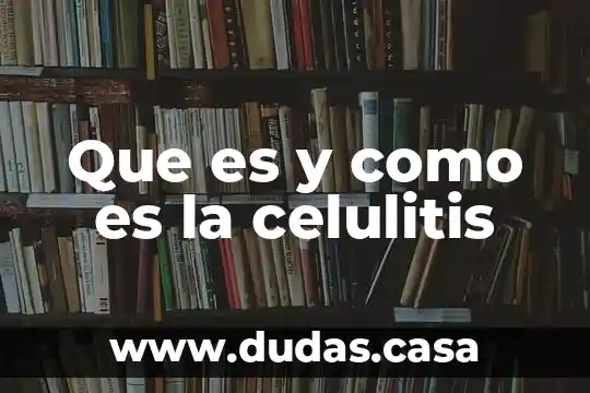 Que es y como es la celulitis