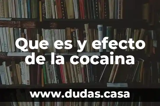 Que es y efecto de la cocaina
