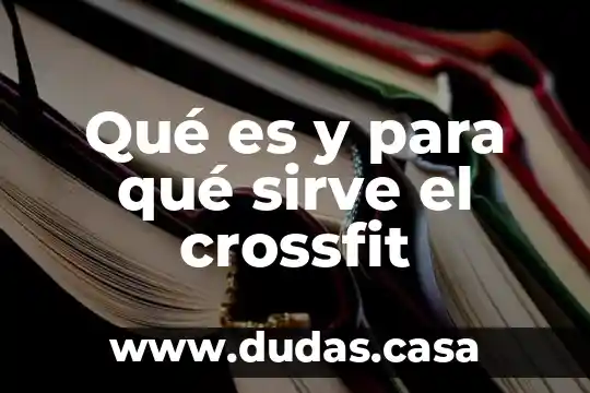 Qué es y para qué sirve el crossfit