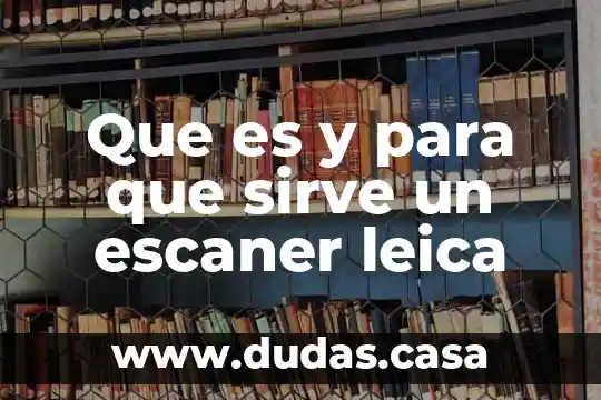 Que es y para que sirve un escaner leica