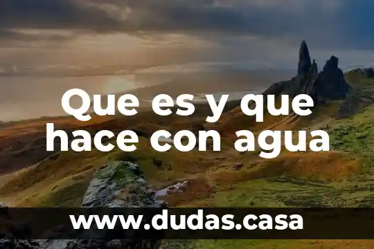 Que es y que hace con agua