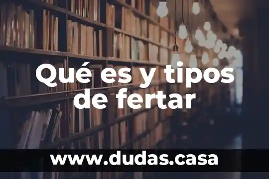 Qué es y tipos de fertar