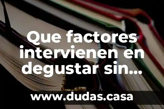 Que factores intervienen en degustar sin saber lo que es