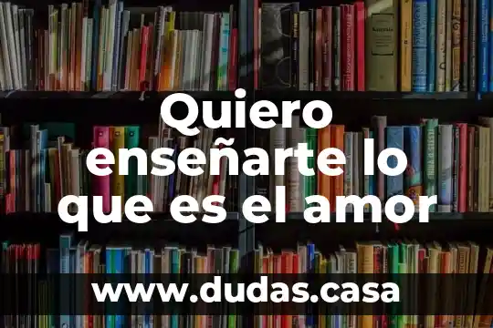 Quiero enseñarte lo que es el amor