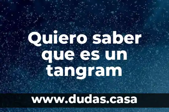 Quiero saber que es un tangram