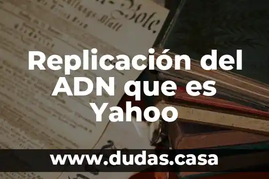 Replicación del ADN que es Yahoo