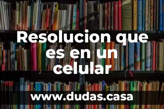 Resolucion que es en un celular