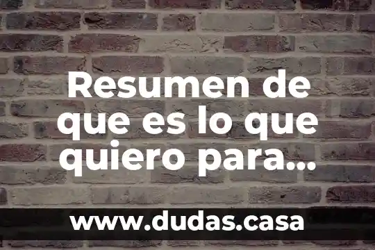 Resumen de que es lo que quiero para mexico