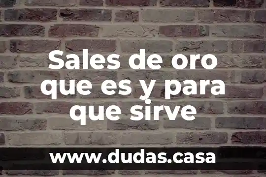 Sales de oro que es y para que sirve