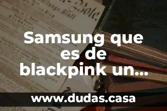 Samsung que es de blackpink un grupo de k-pop femenino