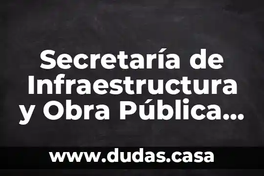 Secretaría de Infraestructura y Obra Pública qué es