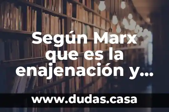 Según Marx que es la enajenación y sus tipos
