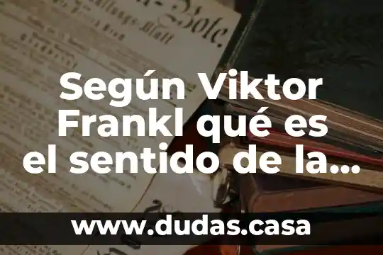 Según Viktor Frankl qué es el sentido de la vida