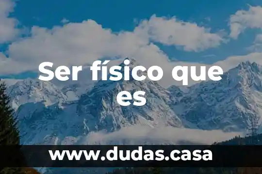 Ser físico que es