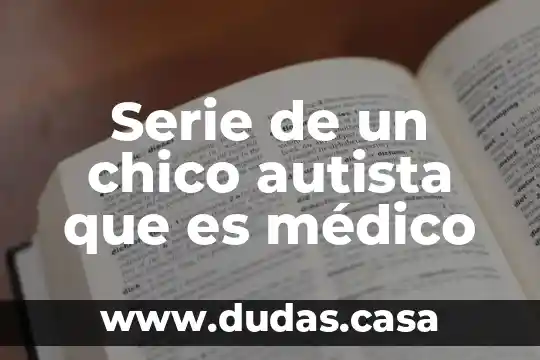Serie de un chico autista que es médico