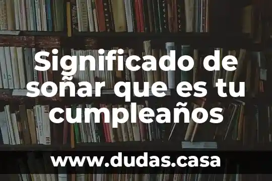 Significado de soñar que es tu cumpleaños