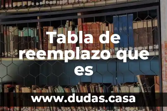 Tabla de reemplazo que es
