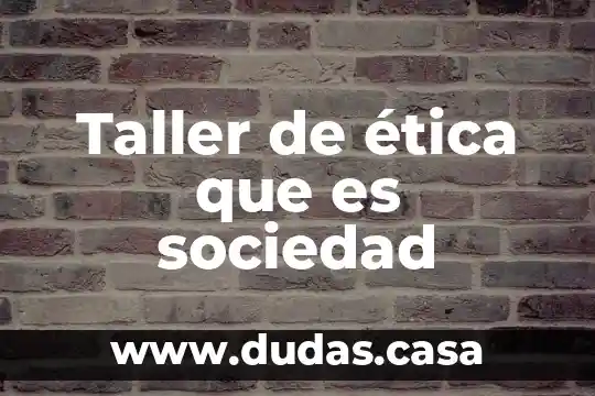 Taller de ética que es sociedad