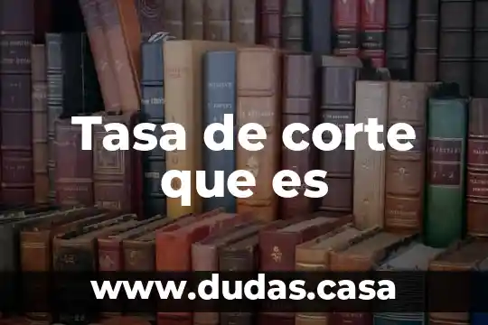 Tasa de corte que es