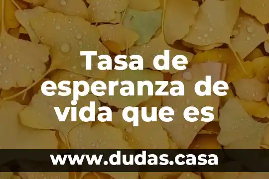Tasa de esperanza de vida que es
