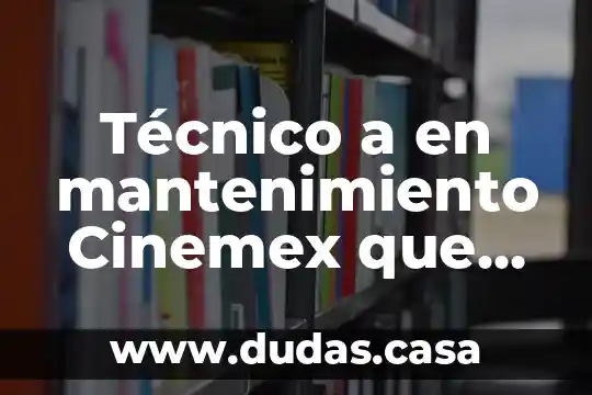 Técnico a en mantenimiento Cinemex que es