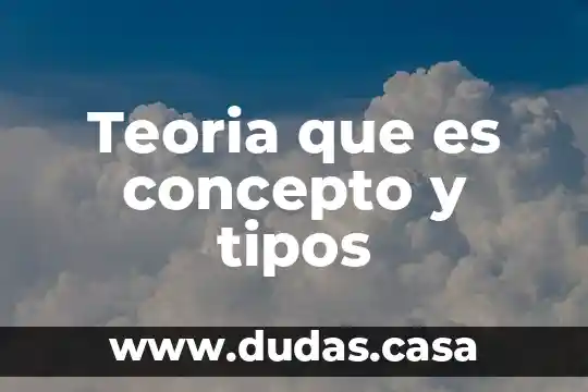 Teoria que es concepto y tipos