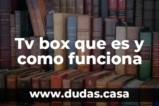 Tv box que es y como funciona