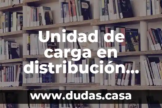Unidad de carga en distribución que es