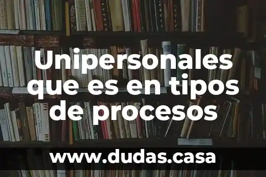 Unipersonales que es en tipos de procesos