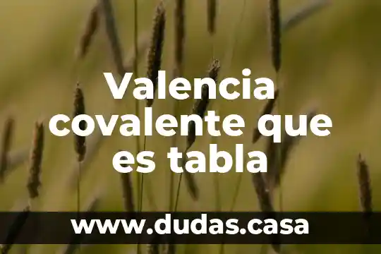 Valencia covalente que es tabla