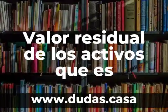 Valor residual de los activos que es