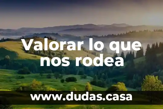 Valorar lo que nos rodea