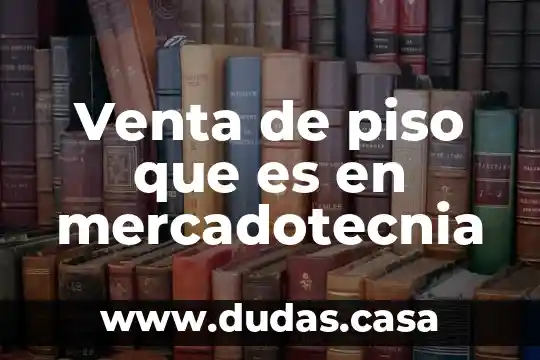 Venta de piso que es en mercadotecnia