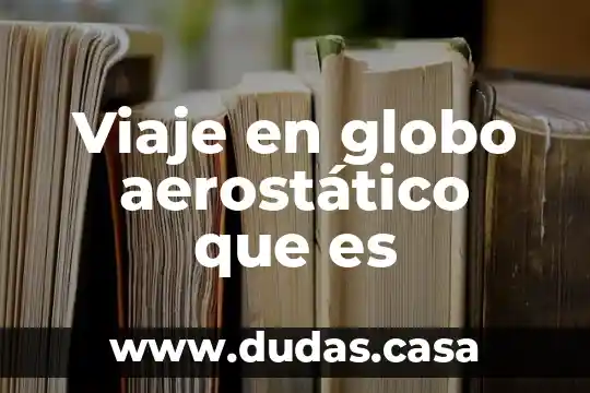 Viaje en globo aerostático que es