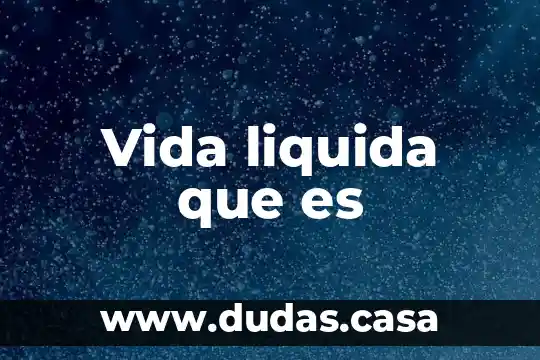Vida liquida que es