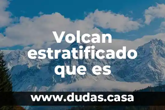 Volcan estratificado que es
