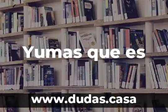 Yumas que es